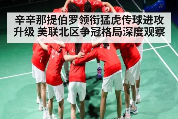 辛辛那提伯罗领衔猛虎传球进攻升级 美联北区争冠格局深度观察